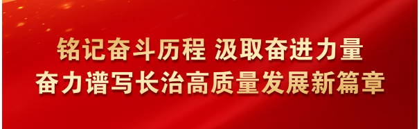 铭记奋斗历程 汲取奋进力量 奋力谱写长治高质量发展新篇章