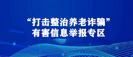 “打击整治养老诈骗”有害信息举报专区